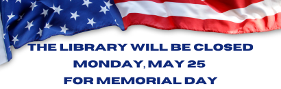 The Library will be closed Monday, May 25th for Memorial Day