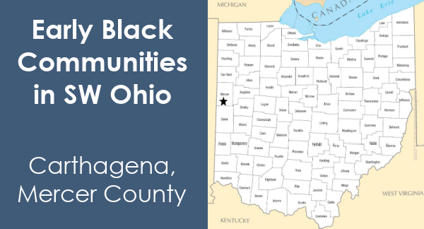 Graphic with white text that reads "Early Black Communities in SW Ohio" and a map of Ohio showing the location of Carthagena in Mercer County.