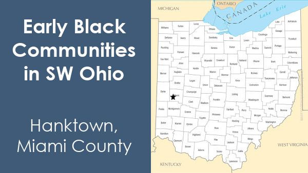 Graphic with white text that reads "Early Black Communities in SW Ohio. Hanktown, Miami County" and a map of Ohio showing the location of Hanktown with a star.